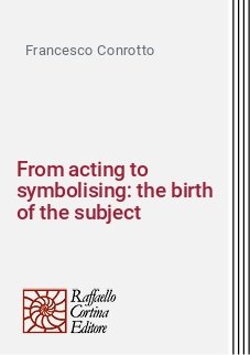 From acting to symbolising: the birth of the subject