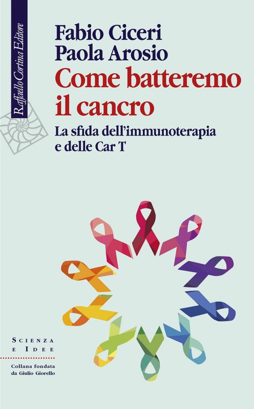 Come batteremo il cancro - Fabio Ciceri, Paola Arosio - Raffaello Cortina  Editore - Libro Raffaello Cortina Editore
