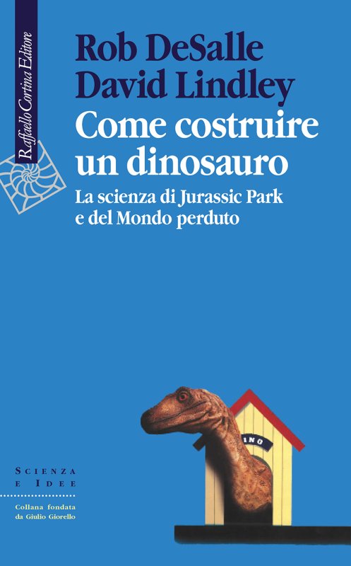 Come costruire un dinosauro - Rob DeSalle, David Lindley - Raffaello  Cortina Editore - Libro Raffaello Cortina Editore