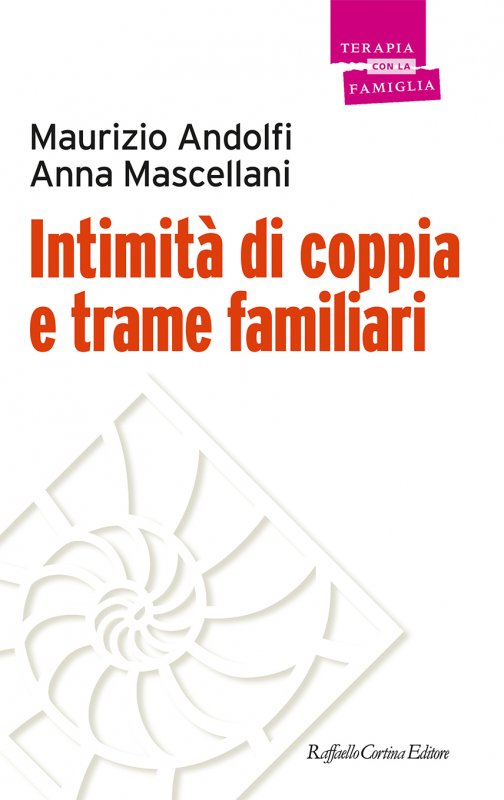 Intimità di coppia e trame familiari - Maurizio Andolfi, Anna Mascellani -  Raffaello Cortina Editore - Libro Raffaello Cortina Editore