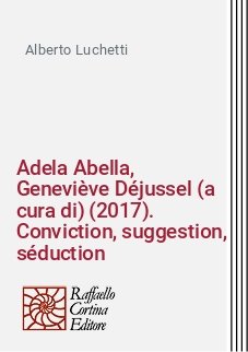 Adela Abella, Geneviève Déjussel (a cura di) (2017). Conviction, suggestion, séduction