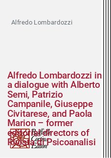 Alfredo Lombardozzi in a dialogue with Alberto Semi, Patrizio Campanile, Giuseppe Civitarese, and Paola Marion – former editorial directors of Rivista di Psicoanalisi