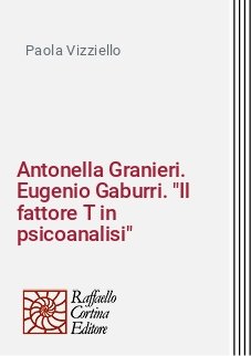 Antonella Granieri. Eugenio Gaburri. "Il fattore T in psicoanalisi"
