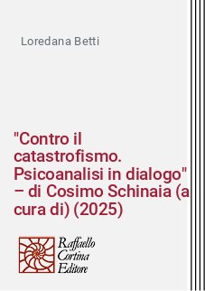 "Contro il catastrofismo. Psicoanalisi in dialogo" – di Cosimo Schinaia (a cura di) (2025)
