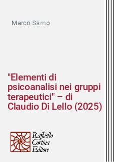 "Elementi di psicoanalisi nei gruppi terapeutici" – di Claudio Di Lello (2025)