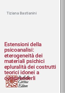 Estensioni della psicoanalisi: eterogeneità dei materiali psichici  epluralità dei costrutti teorici idonei a comprenderli