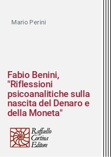 Fabio Benini, "Riflessioni psicoanalitiche sulla nascita del Denaro e della Moneta"