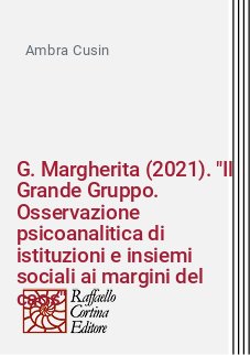 G. Margherita (2021). "Il Grande Gruppo. Osservazione psicoanalitica di istituzioni e insiemi sociali ai margini del caos"