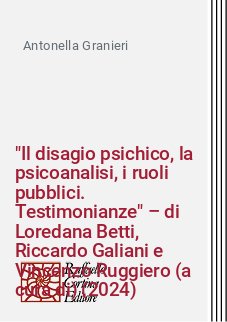 "Il disagio psichico, la psicoanalisi, i ruoli pubblici. Testimonianze" – di Loredana Betti, Riccardo Galiani e Vincenzo Ruggiero (a cura di) (2024)