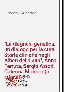 "La diagnosi genetica: un dialogo per la cura. Storie cliniche negli Alberi della vita", Anna Ferruta, Sergio Astori, Caterina Mariotti (a cura di)
