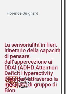 La sensorialità in fieri. Itinerario della capacità di pensare, dall’appercezione ai DDAI (ADHD Attention Deficit Hyperactivity Disorder) attraverso la mentalità di gruppo di Bion