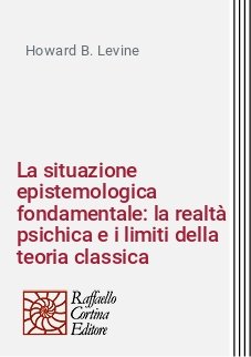 La situazione epistemologica fondamentale: la realtà psichica e i limiti della teoria classica