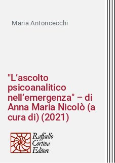 "L’ascolto psicoanalitico nell’emergenza" – di Anna Maria Nicolò (a cura di) (2021)