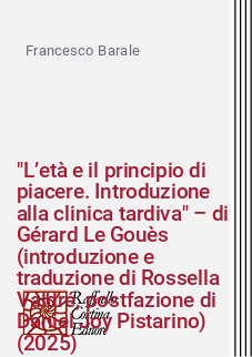 "L’età e il principio di piacere. Introduzione alla clinica tardiva" – di Gérard Le Gouès (introduzione e traduzione di Rossella Valdré, postfazione di Daniel Joy Pistarino) (2025)