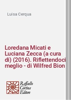 Loredana Micati e Luciana Zecca (a cura di) (2016). Riflettendoci meglio - di Wilfred Bion