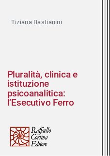 Pluralità, clinica e istituzione psicoanalitica: l’Esecutivo Ferro