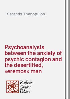 Psychoanalysis between the anxiety of psychic contagion and the desertified, «eremos» man
