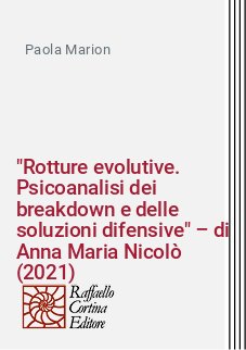 "Rotture evolutive. Psicoanalisi dei breakdown e delle soluzioni difensive" – di Anna Maria Nicolò (2021)