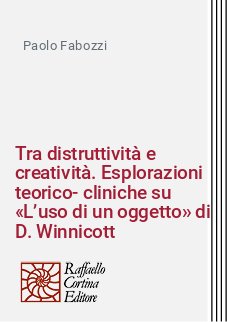 Tra distruttività e creatività. Esplorazioni teorico-cliniche su «L’uso di un oggetto» di D. Winnicott