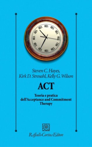 ACT - Teoria e pratica dell'Acceptance and Commitment Therapy