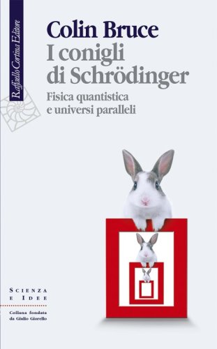 I conigli di Schrödinger - Fisica quantistica e universi paralleli