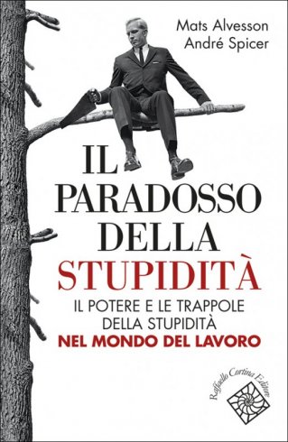 Il paradosso della stupidità - Il potere e le trappole della stupidità nel mondo del lavoro