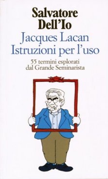 Jacques Lacan. Istruzioni per l'uso - 55 termini esplorati dal Grande Seminarista