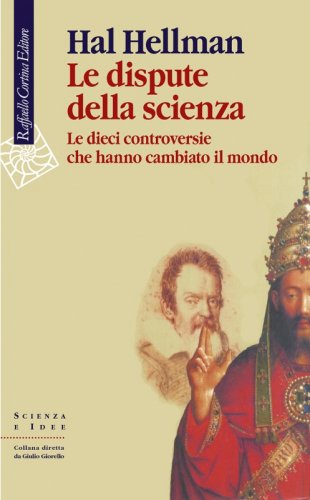 Le dispute della scienza - Le dieci controversie che hanno cambiato il mondo