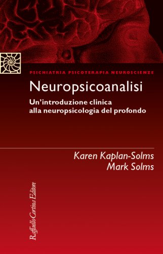 Neuropsicoanalisi - Un'introduzione clinica alla neuropsicologia del profondo
