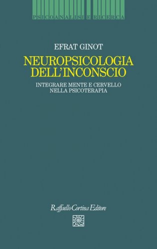 Neuropsicologia dell’inconscio - Integrare mente e cervello nella psicoterapia