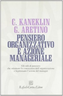 Pensiero organizzativo e azione manageriale - Gli stili di pensiero che orientano la conoscenza dell’organizzazione e legittimano l’azione del manager