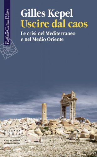 Uscire dal caos - Le crisi nel Mediterraneo e nel Medio Oriente