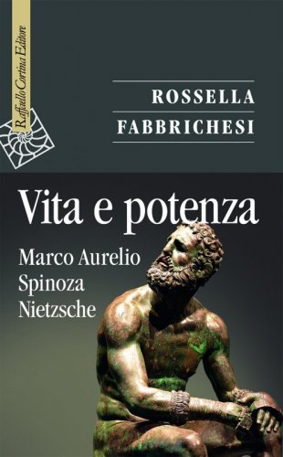 Vita e potenza - Marco Aurelio, Spinoza, Nietzsche