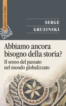Abbiamo ancora bisogno della storia? - Il senso del passato nel mondo globalizzato
