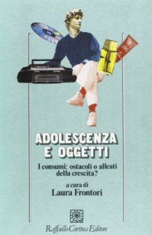 Adolescenza e oggetti - I consumi: ostacoli o alleati della crescita?