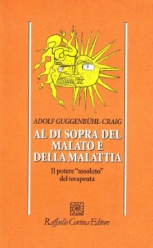 Al di sopra del malato e della malattia - Il potere “assoluto" del terapeuta