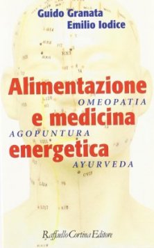 Alimentazione e medicina energetica - Omeopatia, agopuntura, ayurveda