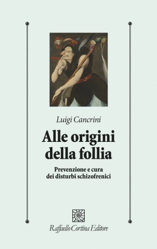 Alle origini della follia - Prevenzione e cura dei disturbi schizofrenici