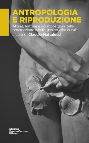 Antropologia e riproduzione - Attese, fratture e ricomposizioni della procreazione e della genitorialità in Italia
