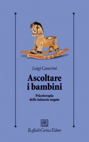 Ascoltare i bambini - Psicoterapia delle infanzie negate