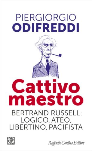 Cattivo maestro - Bertrand Russell: logico, ateo, libertino, pacifista