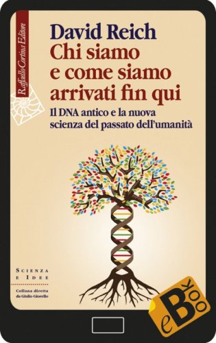 Chi siamo e come siamo arrivati fin qui - Il DNA antico e la nuova scienza del passato dell’umanità