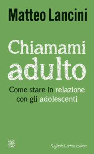 Chiamami adulto - Come stare in relazione con gli adolescenti