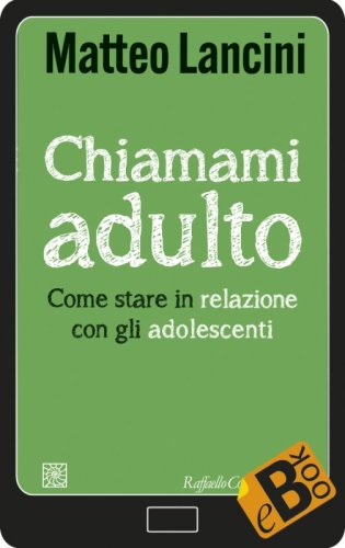 Chiamami adulto - Come stare in relazione con gli adolescenti