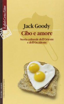 Cibo e amore - Storia culturale dell'Oriente e dell'Occidente