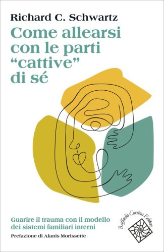 Come allearsi con le parti "cattive" di sé - Guarire il trauma con il modello dei sistemi familiari interni