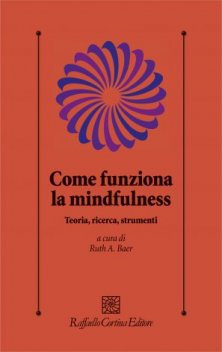 Come funziona la mindfulness - Teoria, ricerca, strumenti
