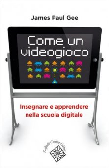 Come un videogioco - Insegnare e apprendere nella scuola digitale