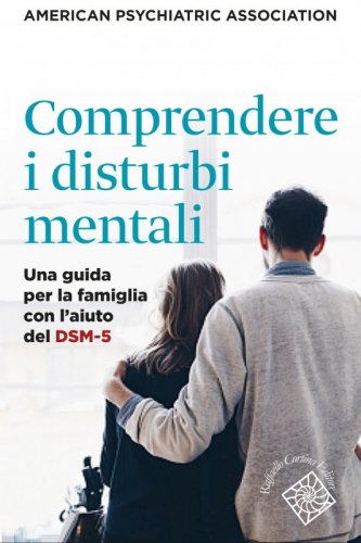 Comprendere i disturbi mentali - Una guida per la famiglia con l’aiuto del DSM-5