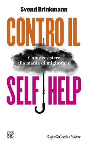 Contro il self help - Come resistere alla mania di migliorarsi